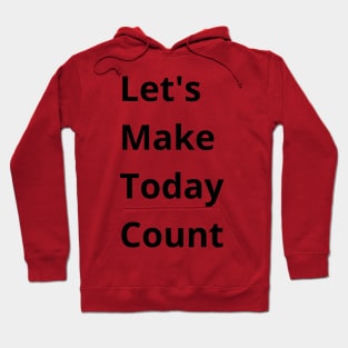 Let's Make Today Count Hoodie